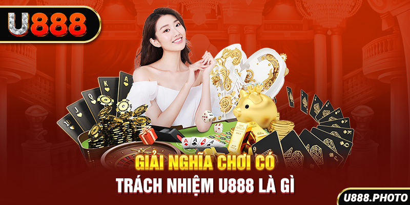 Giải nghĩa chơi có trách nhiệm U888 là gì