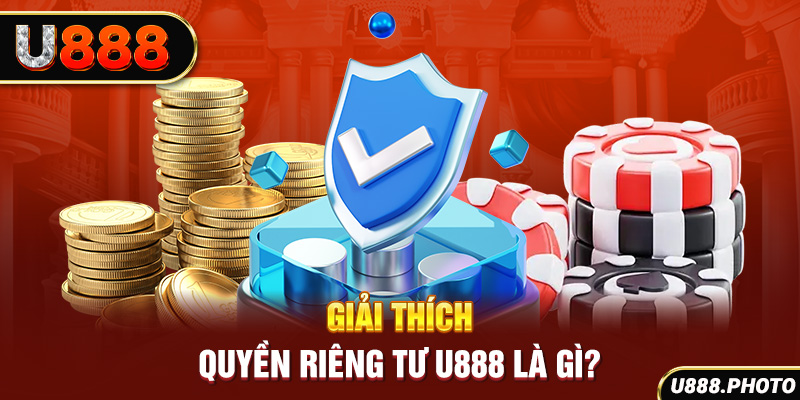 Giải thích quyền riêng tư U888 là gì?