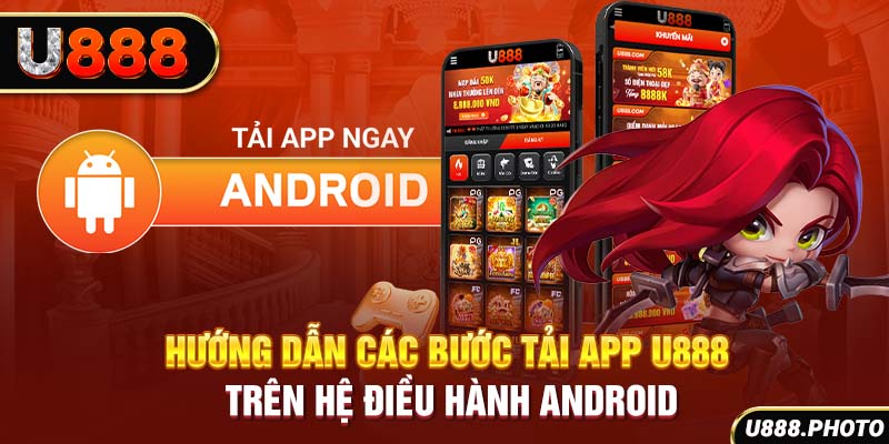 Hướng dẫn các bước tải app U888 trên hệ điều hành Android