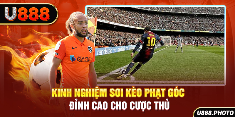 Kinh nghiệm soi kèo phạt góc đỉnh cao cho cược thủ