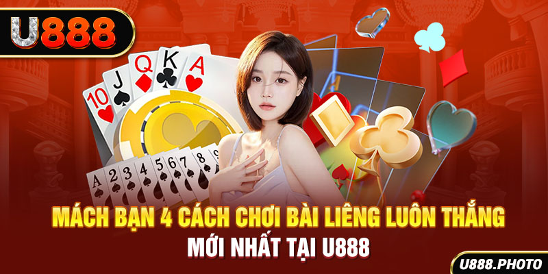 Mách Bạn 4 Cách Chơi Bài Liêng Luôn Thắng Mới Nhất Tại U888