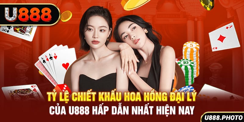 Tỷ lệ chiết khấu hoa hồng đại lý của U888 hấp dẫn nhất hiện nay