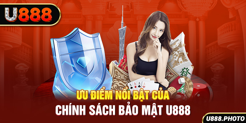 Ưu điểm nổi bật của chính sách bảo mật U888