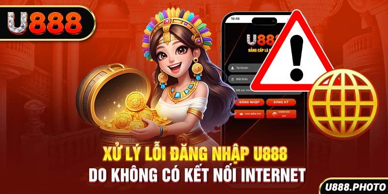 Xử lý lỗi đăng nhập U888 do không có kết nối internet