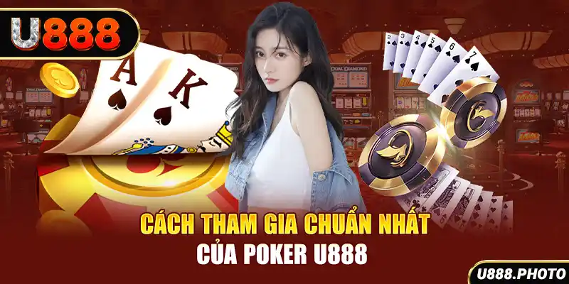 Cách tham gia chuẩn nhất của Poker U888