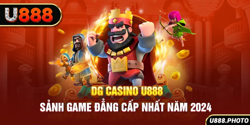 DG Casino U888 - Sảnh Game Đẳng Cấp Nhất Năm 2024