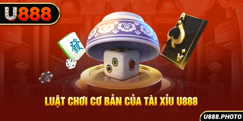 Luật chơi cơ bản của tài xỉu U888