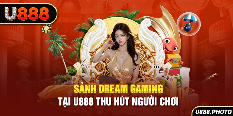 Sảnh Dream Gaming tại U888 thu hút người chơi