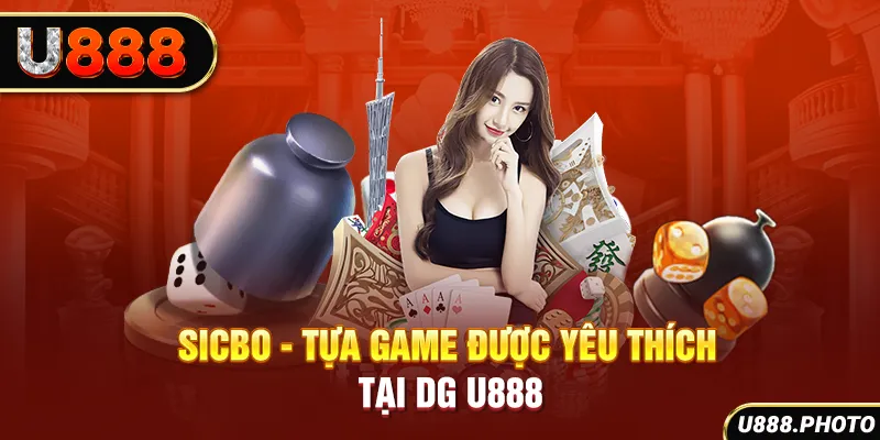 Sicbo - Tựa game được yêu thích tại DG U888