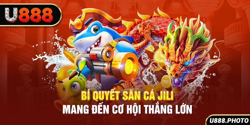 Bí quyết săn cá Jili mang đến cơ hội thắng lớn