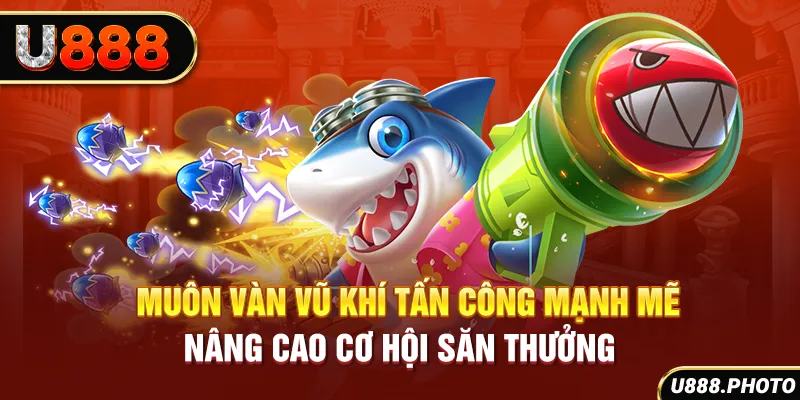 Muôn vàn vũ khí tấn công mạnh mẽ nâng cao cơ hội săn thưởng