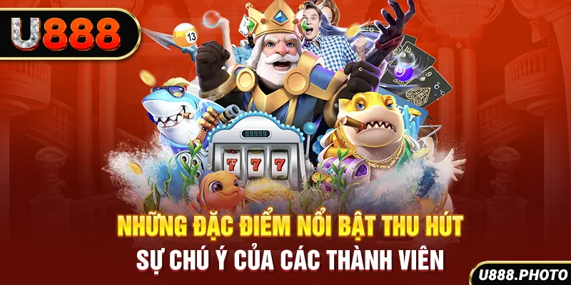 Những đặc điểm nổi bật thu hút sự chú ý của các thành viên