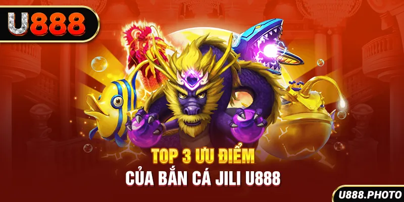 Top 3 ưu điểm của bắn cá Jili U888