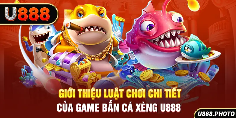 Giới thiệu luật chơi chi tiết của game bắn cá xèng U888