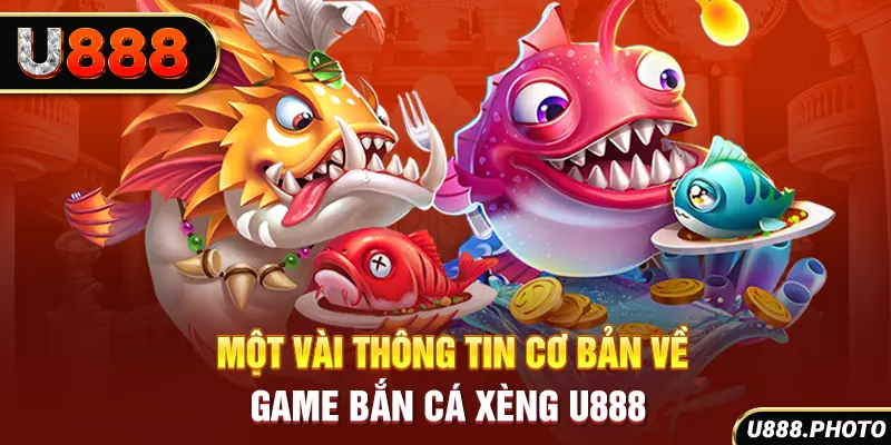 Một vài thông tin cơ bản về game bắn cá xèng U888